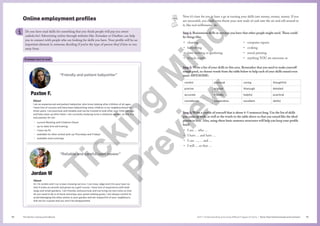 The Senior Literacy Handbook 79
78 Unit 1 Understanding and using different types of texts | Texts that Communicate and connect
Online employment profiles
Do you have mad skills for something that you think people will pay you sweet
cashola for? Advertising online through websites like Airtasker or Oneflare can help
you to connect with people who are looking for skills you have. Your profile will be an
important element in someone deciding if you’re the type of person they’d hire or run
away from.
Paxton F.
About
I am an experienced and patient babysitter who loves looking after children of all ages.
I have lots of cousins and have been babysitting many children in my neighbourhood for
three years. I am punctual and reliable and can be trusted to look after your little darlings
and help clean up after them. I am currently studying to be a childcare worker, so this is a
real passion for me.
• current Working with Children Check
• up-to-date first aid training
• I have my Ps
• available for after-school pick-up Thursdays and Fridays
• available most evenings
“Friendly and patient babysitter”
Jordan W
About
Hi, I’m Jordan and I run a lawn-mowing service. I can mow, edge and trim your lawn so
that it looks as smooth and green as a golf course. I have lots of experience with both
large and small gardens. I am friendly and punctual and can bring my own tools so that
all you need to do is sit back and enjoy your great-looking grass. I am always careful to
avoid damaging the other plants in your garden and am respectful of your neighbours.
Ask me for a quote and you won’t be disappointed.
“Reliable and careful lawn mower”
Example text to read
Now it’s time for you to have a go at turning your skills into money, money, money. If you
are successful, you could even throw your new wads of cash into the air and roll around in
it, like real millionaires do.
Step 1: Brainstorm skills or services you have that other people might need. These could
be things like:
• cleaning
• babysitting
• lawn mowing or gardening
• bicycle repairs
• computer repairs
• cooking
• mural painting
• anything YOU are awesome at.
Step 2: Write a list of your skills in this area. Remember that you need to make yourself
sound good, so choose words from the table below to help each of your skills sound even
more AWESOME:
careful punctual caring thoughtful
precise original thorough detailed
accurate friendly helpful practical
considerate cooperative excellent skilful
Step 3: Write a profile of yourself that is about 4–5 sentences long. Use the list of skills
you came up with, as well as the words in the table above so that you sound like the ideal
person to hire. Also, using these basic sentence structures will help you keep your profile
brief:
• I am … who …
• I have … and have …
• I can …, … and …
• I will … so that …
T
i
c
k
i
n
g
M
i
n
d
P
r
e
v
i
e
w
 