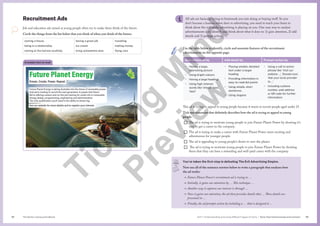 The Senior Literacy Handbook 85
84 Unit 1 Understanding and using different types of texts | Texts that Communicate and connect
Recruitment Ads
Job and education ads aimed at young people often try to make them think of the future.
Circle the things from the list below that you think of when you think of the future:
owning a house
being in a relationship
staring at the horizon soulfully
having a great job
ice cream
living somewhere else
travelling
making money
flying cars
Example text to read
Future Planet Energy
Dream. Create. Power. Repeat.
Future Planet Energy is taking Australia into the future of renewable power.
And we’re looking to recruit the next generation to power that future.
We’re offering careers and on-the-job training for under-25s in renewable
energy design, programming, engineering and administration.
The only qualification you’ll need is the ability to dream big.
See our website for more details and to register your interest.
You’ve taken the first step in defeating The Evil Advertising Empire.
Now use all of the sentence starters below to write a paragraph that analyses how
the ad works:
→ Future Planet Power’s recruitment ad is trying to …
→ Initially, it gains our attention by … This technique …
→ Another way it captures our interest is through …
→ Once it gains our attention, the ad then provides details that … These details are
presented in …
→ Finally, the ad prompts action by including a … that is designed to …
All ads are basically trying to brainwash you into doing or buying stuff. So you
don’t become a human-robot slave to advertising, you need to teach your brain to
think about the evil tricks advertising is playing on you. One easy way to analyse
advertisements is to identify and think about what it does to: 1) gain attention, 2) add
details and 3) prompt action.
Use the table below to identify, circle and annotate features of the recruitment
advertisement on the opposite page.
Gain attention by Add detail by Prompt action by
• Having a large,
interesting picture
• Using bright colours
• Having a large heading
• Using high-interest
words like ‘cheap’, ‘new’,
‘best’
• Placing smaller, detailed
text under a larger
heading
• Providing information in
easy-to-read dot points
• Using simple, short
sentences.
• Using slogans
• Using a call to action
phrase like ‘Visit our
website …’, ‘Donate now’,
‘Ask your local provider
to …’
• Including a phone
number, web address
or QR code for further
information
This ad is trying to appeal to young people because it wants to recruit people aged under 25.
Tick one statement that definitely describes how the ad is trying to appeal to young
people.
¨ The ad is trying to motivate young people to join Future Planet Power by showing it’s
easy to get a career in the company.
¨ The ad is trying to make a career with Future Planet Power seem exciting and
adventurous for younger people.
¨ The ad is appealing to young people’s desire to save the planet.
¨ The ad is trying to motivate young people to join Future Planet Power by showing
them that they can have a rewarding and well-paid career with the company.
T
i
c
k
i
n
g
M
i
n
d
P
r
e
v
i
e
w
 