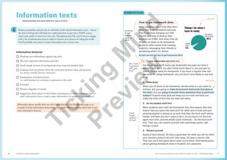 Unit 1 Understanding and using different types of texts | Information texts
The Senior Literacy Handbook 11
10
Example text to read
How to get homework done
Many students report that they don’t
have time to do homework because
they’re too busy hanging out with
friends or trying to destroy their
enemies on PUBG. And when they do
actually sit down to do homework,
students often waste time creating
playlists, messaging their friends or
wondering what’s for dinner.
So here are the top tips to get homework done:
1. Create a timetable and stick to it
You brush your teeth every day (hopefully) because you have a
specific time for it. You don’t think much about it, you just get on
with it. It’s the same for homework: if you have a regular time slot
set aside for doing homework, you are much more likely to use that
time.
2. Make goals
When you sit down to do homework, decide what it is you want to
achieve. Are you going to make fluorescent flashcards that glow in
the dark? Are you going to answer three questions from a particular
subject? A good study goal will keep you on track and help you
make the most of the time you have set aside.
3. Do the hardest stuff first
Most students start with the homework they find easiest. But that
means that you leave the hard stuff for when you’re tired and your
amazing playlist is almost at an end. And then the hard stuff seems
harder, and then you don’t want to do it, so you leave it to the end
again next time, and the whole cycle continues… Do the hard stuff
first. Then you can reward yourself with something easier. Like
having a snack.
4. Reward yourself
Study is hard (shock). So have a good plan for what you will do when
your session comes to an end. Like sleep. Or have a unicorn ride.
That way you’ll feel good about what you’ve done. And feeling good
about getting homework done is freakish, but awesome.
examples
Tell people I
have to study
Actually
study
5%
95%
Things I do when I
have to study
diagram
headings
 sub-
heaings
signpost
ideas
the most
important
info goes
first
small,
simple
sections
of text
Informative features
¨ Headings and subheadings signpost big ideas
¨ The most important information goes first
¨ Small, simple sections of writing break down long and detailed ideas
¨ Linking words and phrases show the connection between ideas and elements
(i.e. firstly, secondly, however, moreover)
¨ Explanations of technical terms
(i.e. with brackets in a sentence or glossaries at the end)
¨ Examples
¨ Pictures, diagrams or visuals
¨ Suggestions about places to find further information (i.e. links to websites, lists of
other information texts to read, contact information for people or organisations)
Information texts
Unit 1 Understanding and using different types of texts
Posters, pamphlets and job ads are all kinds of old-school information texts – they’re
the kind of thing that will help you understand how to get into a TAFE course,
check your moles or start your own cult. Throughout your life, you’ll need to engage
with a lot of information texts in order to achieve your dreams of ruling the world.
You’ll probably even need to create information texts of your own.
Informative pieces usually don’t use all of these features. On the opposite page is an
example of some information about doing homework. The annotations show how it uses
some informative features.
T
i
c
k
i
n
g
M
i
n
d
P
r
e
v
i
e
w
 