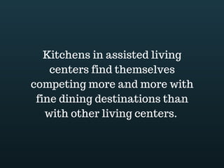 Kitchens in assisted living
centers find themselves
competing more and more with
fine dining destinations than
with other ...