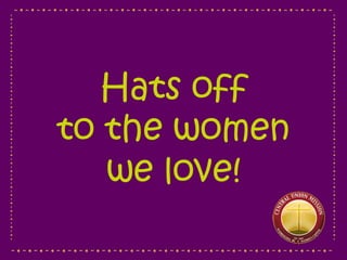 Hats off
to the women
   we love!
 
