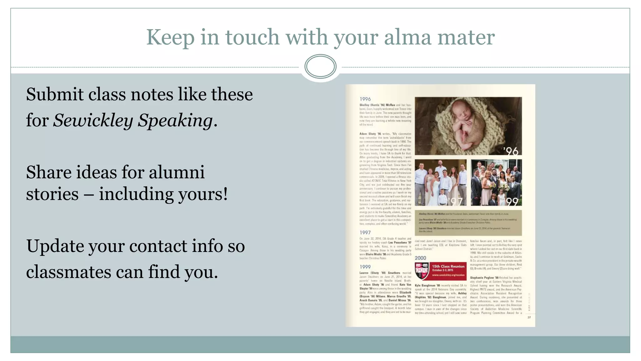 Keep in touch with your alma mater
Submit class notes like these
for Sewickley Speaking.
Share ideas for alumni
stories – including yours!
Update your contact info so
classmates can find you.
 