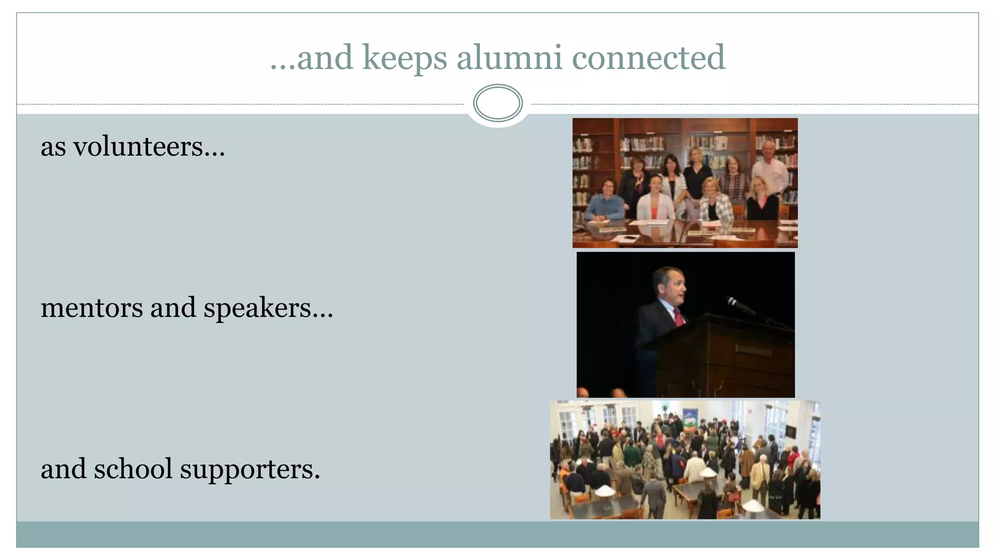 …and keeps alumni connected
as volunteers…
mentors and speakers…
and school supporters.
 