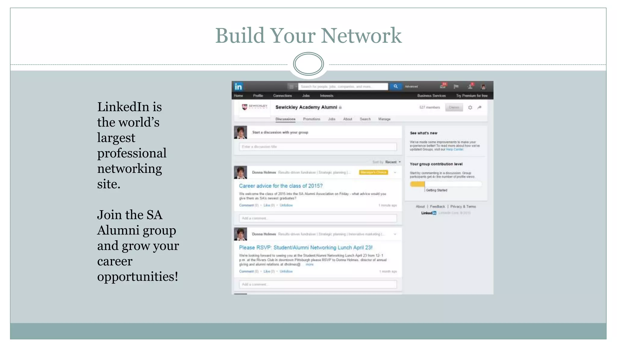 Build Your Network
LinkedIn is
the world’s
largest
professional
networking
site.
Join the SA
Alumni group
and grow your
career
opportunities!
 