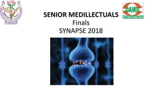 SENIOR MEDILLECTUALS
Finals
SYNAPSE 2018
 