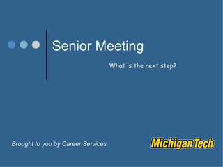 Senior Meeting Brought to you by Career Services What is the next step? 