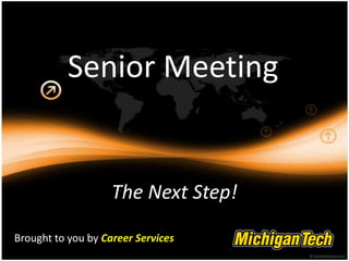 Senior Meeting The Next Step! Brought to you by Career Services 