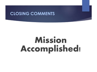 CLOSING COMMENTS
Mission
Accomplished!
 