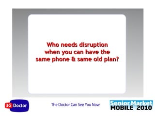 Who needs disruption
   when you can have the
same phone & same old plan?
 