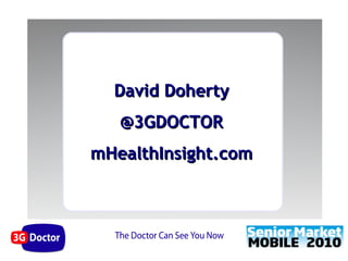 David Doherty
   @3GDOCTOR
mHealthInsight.com
 