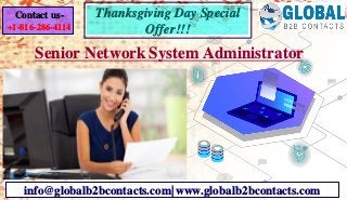 Senior Network System Administrator
info@globalb2bcontacts.com| www.globalb2bcontacts.com
Contact us-
+1-816-286-4114
Thanksgiving Day Special
Offer!!!
 