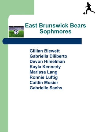 East Brunswick Bears Sophmores Gillian Blewett Gabriella Diliberto   Devon Himelman Kayla Kennedy Marissa Lang Ronnie Luftig Caitlin Mosier Gabrielle Sachs 