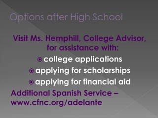 Options after High School
Visit Ms. Hemphill, College Advisor,
for assistance with:
 college applications
 applying for scholarships
 applying for financial aid
Additional Spanish Service –
www.cfnc.org/adelante
 