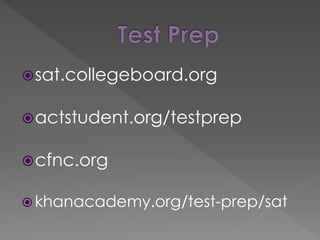 sat.collegeboard.org
actstudent.org/testprep
cfnc.org
 khanacademy.org/test-prep/sat
 