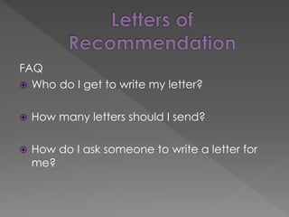 FAQ
 Who do I get to write my letter?
 How many letters should I send?
 How do I ask someone to write a letter for
me?
 