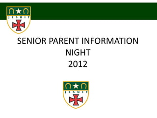 SENIOR PARENT INFORMATION
          NIGHT
           2012
 