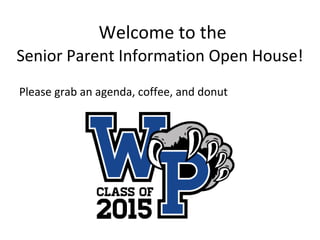 Welcome to the 
Senior Parent Information Open House! 
Please grab an agenda, coffee, and donut 
 