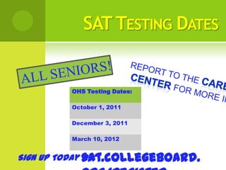 SAT TESTING DATES


         OHS Testing Dates:

         October 1, 2011

         December 3, 2011

         March 10, 2012


Sign Up Today sat.collegeboard.
              on:
 