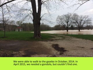 We were able to walk to the gazebo in October, 2014. In
April 2015, we needed a gondola, but couldn’t find one.
 