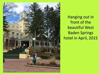 Hanging out in
front of the
beautiful West
Baden Springs
hotel in April, 2015
 