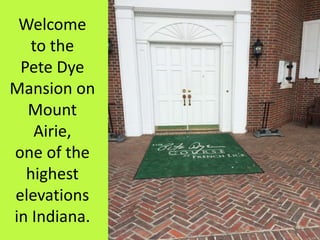 Welcome
to the
Pete Dye
Mansion on
Mount
Airie,
one of the
highest
elevations
in Indiana.
s
 