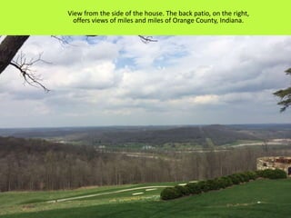 View from the side of the house. The back patio, on the right,
offers views of miles and miles of Orange County, Indiana.
 