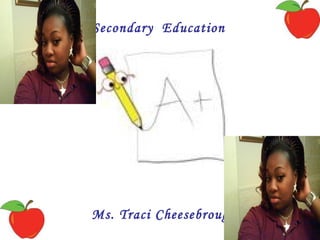 Secondary  Education Ms. Traci Cheesebrough 