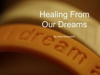 Healing From
Our Dreams
By Sara Kobayashi
 