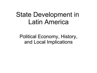 State Development in
    Latin America

 Political Economy, History,
   and Local Implications
 