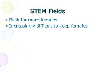 STEM Fields Push for more females Increasingly difficult to keep females 