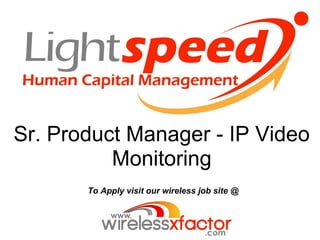 Sr. Product Manager - IP Video
          Monitoring
       To Apply visit our wireless job site @
 