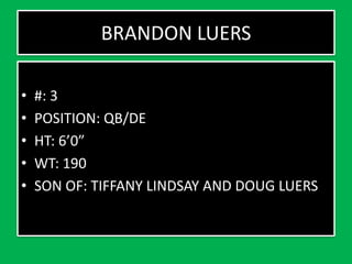 BRANDON LUERS
• #: 3
• POSITION: QB/DE
• HT: 6’0”
• WT: 190
• SON OF: TIFFANY LINDSAY AND DOUG LUERS
 