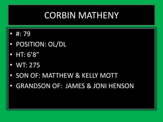 CORBIN MATHENY
• #: 79
• POSITION: OL/DL
• HT: 6’8”
• WT: 275
• SON OF: MATTHEW & KELLY MOTT
• GRANDSON OF: JAMES & JONI HENSON
 