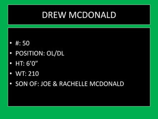 DREW MCDONALD
• #: 50
• POSITION: OL/DL
• HT: 6’0”
• WT: 210
• SON OF: JOE & RACHELLE MCDONALD
 