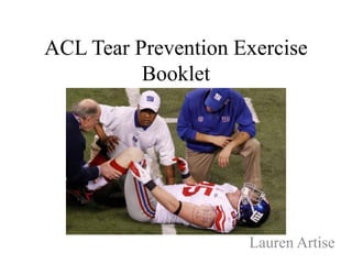ACL Tear Prevention Exercise
          Booklet




                     Lauren Artise
 