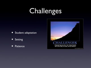 Challenges

•   Student adaptation

•   Setting

•   Patience
 