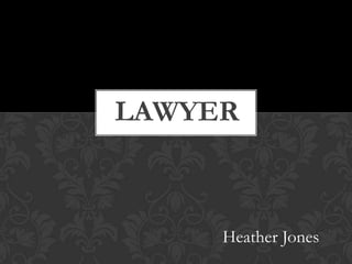 LAWYER



     Heather Jones
 