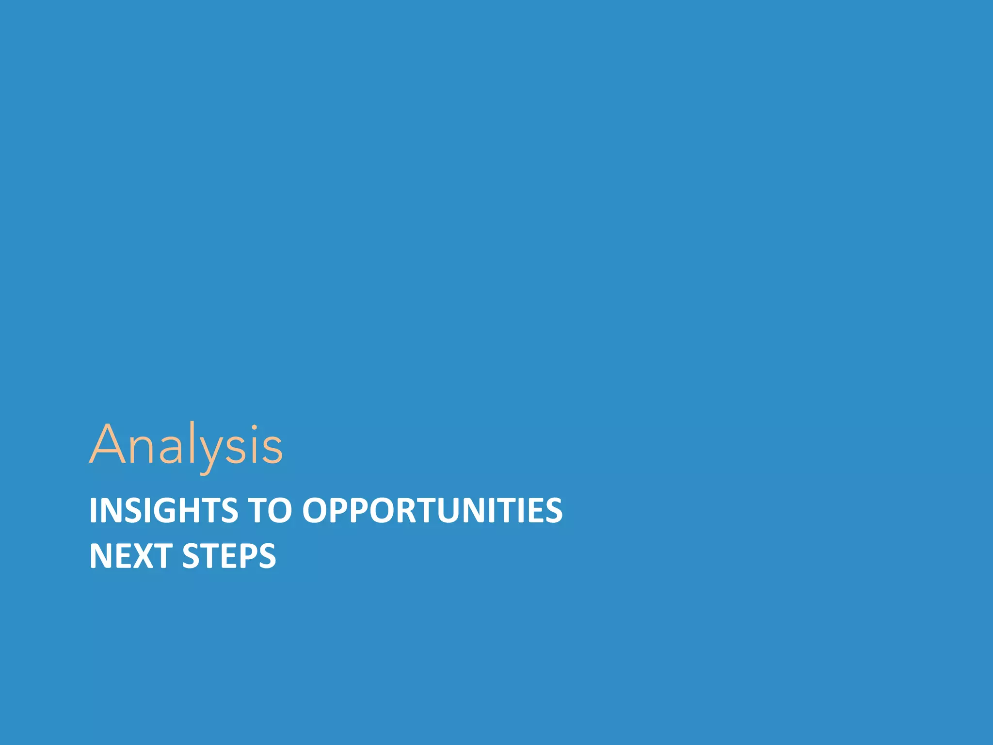 INSIGHTS	TO	OPPORTUNITIES	
NEXT	STEPS	
Analysis
 