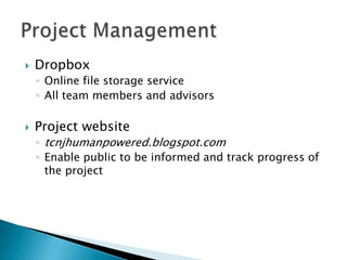 DropboxOnline file storage serviceAll team members and advisorsProject websitetcnjhumanpowered.blogspot.comEnable public to be informed and track progress of the projectProject Management