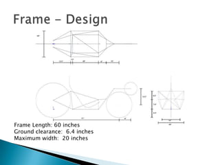Frame - DesignFrame Length: 60 inchesGround clearance:  6.4 inchesMaximum width:  20 inches
