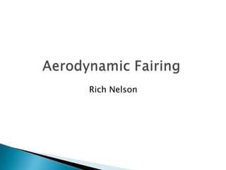 Aerodynamic FairingRich Nelson