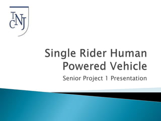 Single Rider Human Powered Vehicle  Senior Project 1 Presentation 