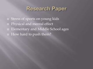 Research PaperStress of sports on young kidsPhysical and mental effectElementary and Middle School agesHow hard to push them?