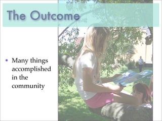 The Outcome


• Many things
  accomplished
  in the
  community
 