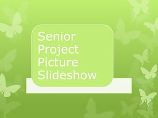 Senior
Project
Picture
Slideshow
 