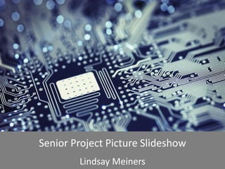 Senior Project Picture Slideshow
        Lindsay Meiners
 