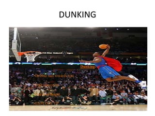 DUNKING




                            Dunking:

•Dribble ball towards rim

•Foot placement

•Use your height

•EXPLODE UP
 