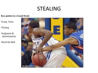 STEALING
Key points to a Good Steal:

•Long Arms

•Timing

•Judgment &
 determination

•Steal the Ball
 