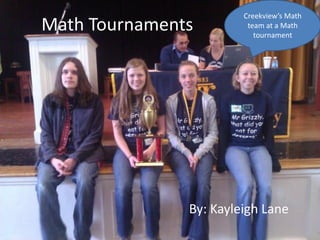 Creekview’s Math
Math Tournaments         team at a Math
                           tournament




               By: Kayleigh Lane
 