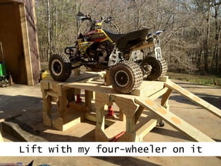 Lift with my four-wheeler on it
 